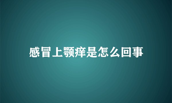 感冒上颚痒是怎么回事