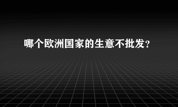 哪个欧洲国家的生意不批发？