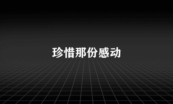 珍惜那份感动