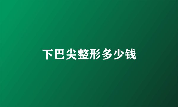 下巴尖整形多少钱