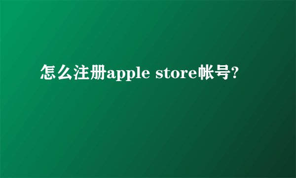怎么注册apple store帐号?