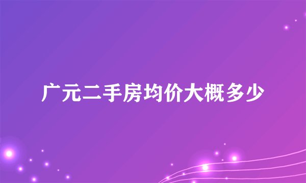广元二手房均价大概多少