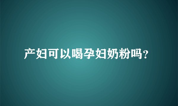 产妇可以喝孕妇奶粉吗?
