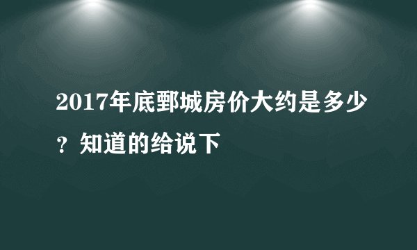 2017年底鄄城房价大约是多少？知道的给说下