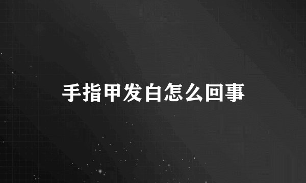 手指甲发白怎么回事