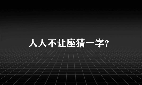 人人不让座猜一字？