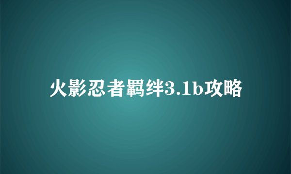 火影忍者羁绊3.1b攻略