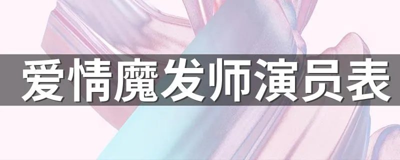爱情魔发师演员表 哪些演员出演这部剧