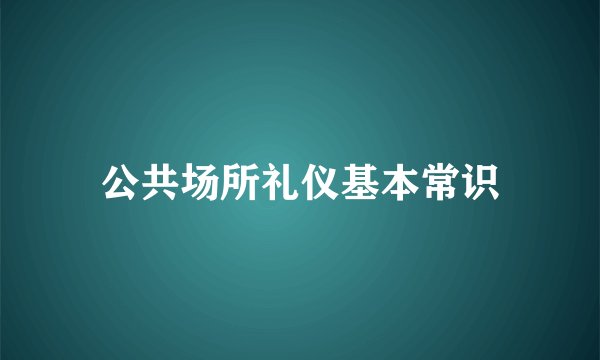 公共场所礼仪基本常识