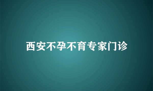 西安不孕不育专家门诊
