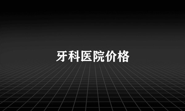 牙科医院价格