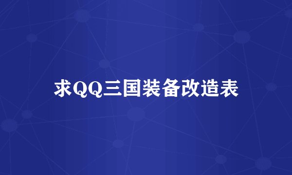 求QQ三国装备改造表