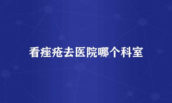 看痤疮去医院哪个科室