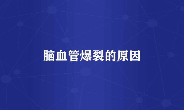 脑血管爆裂的原因