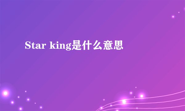 Star king是什么意思