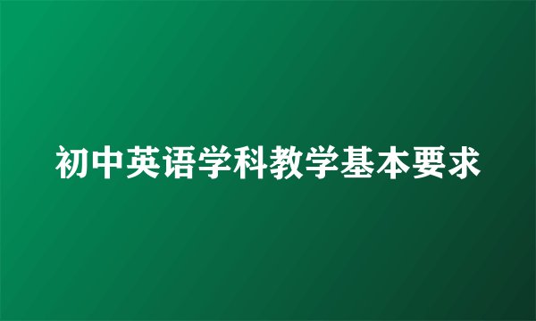 初中英语学科教学基本要求
