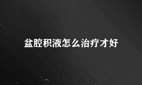 盆腔积液怎么治疗才好