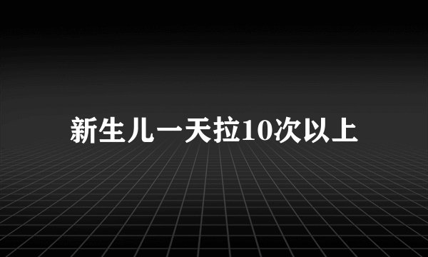 新生儿一天拉10次以上