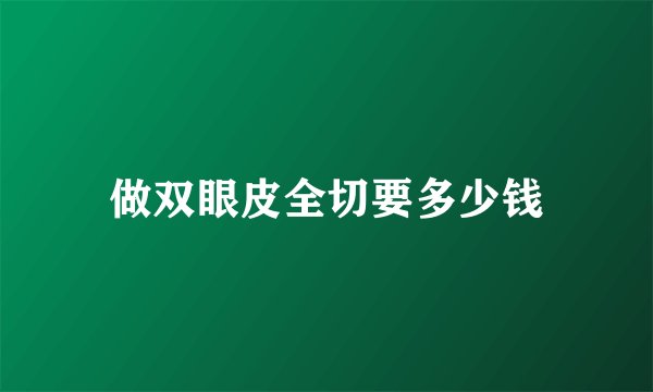做双眼皮全切要多少钱