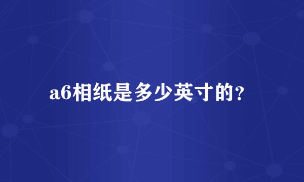 a6相纸是多少英寸的？