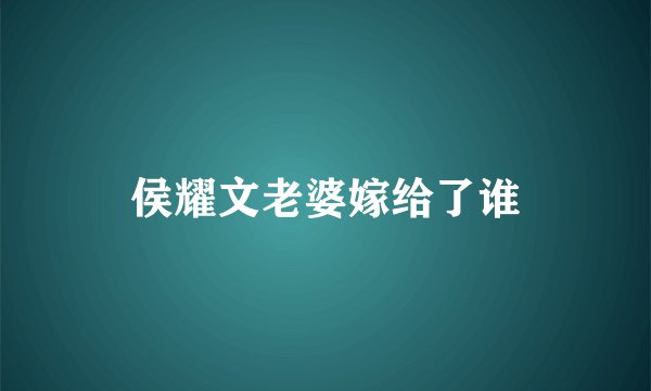 侯耀文老婆嫁给了谁
