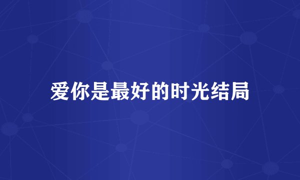 爱你是最好的时光结局