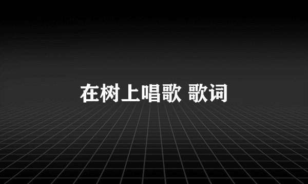 在树上唱歌 歌词