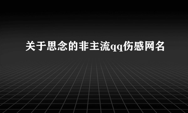 关于思念的非主流qq伤感网名