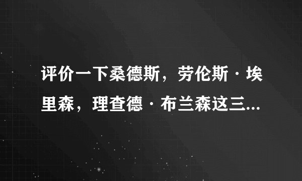评价一下桑德斯，劳伦斯·埃里森，理查德·布兰森这三位狂人？