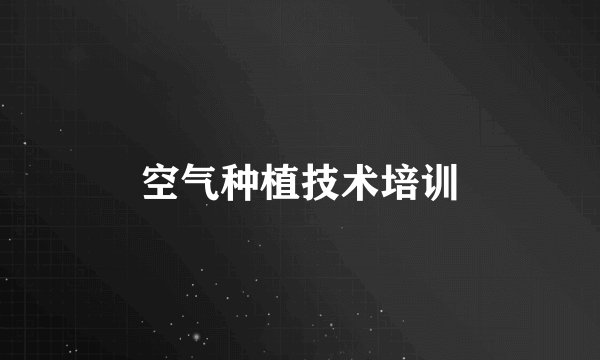 空气种植技术培训