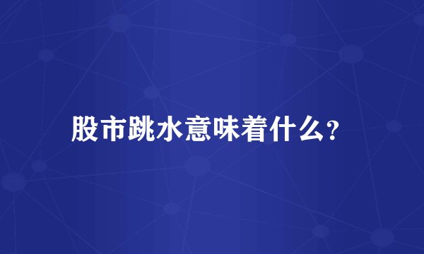 股市跳水意味着什么？