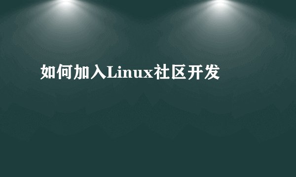如何加入Linux社区开发