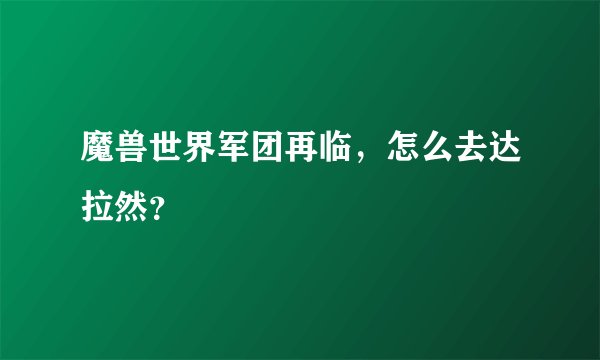 魔兽世界军团再临，怎么去达拉然？