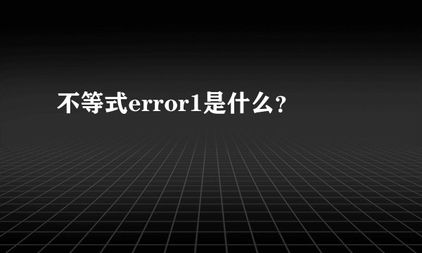 不等式error1是什么？