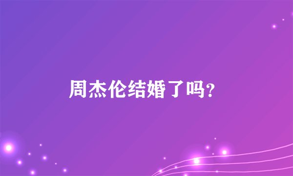 周杰伦结婚了吗?
