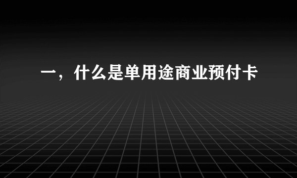 一，什么是单用途商业预付卡