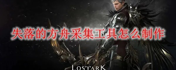 失落的方舟采集工具怎么制作