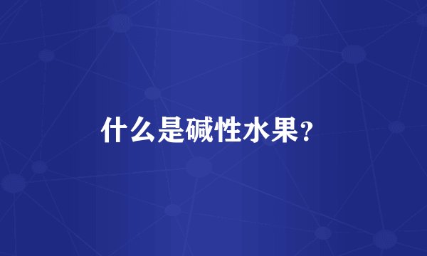 什么是碱性水果？