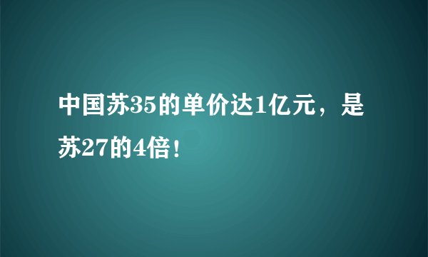 中国苏35的单价达1亿元，是苏27的4倍！