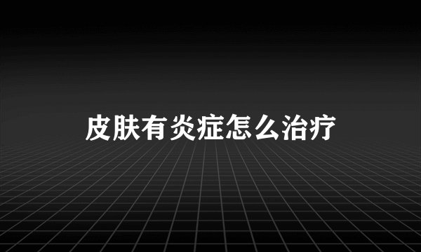 皮肤有炎症怎么治疗