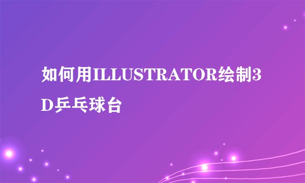 如何用ILLUSTRATOR绘制3D乒乓球台