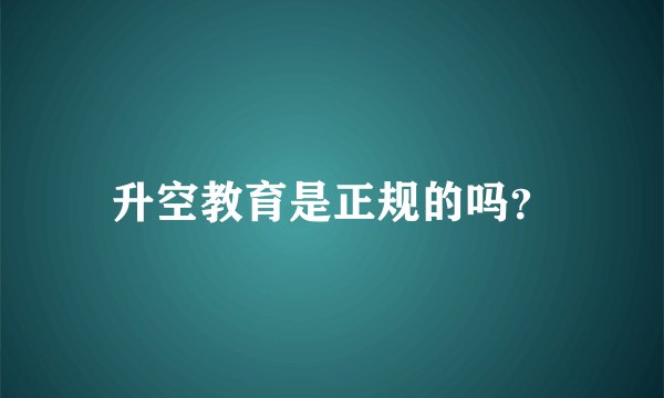 升空教育是正规的吗？