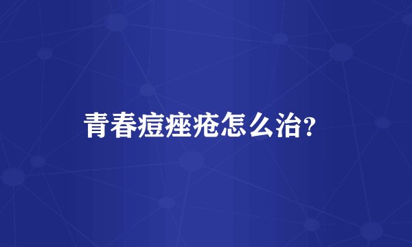 青春痘痤疮怎么治？