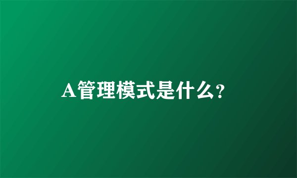 A管理模式是什么？