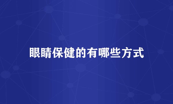 眼睛保健的有哪些方式