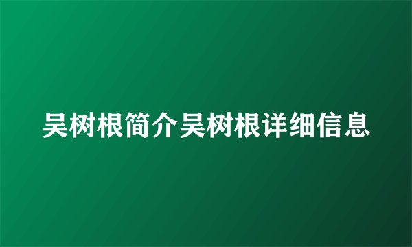 吴树根简介吴树根详细信息