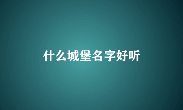 什么城堡名字好听