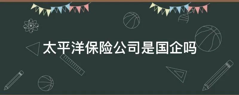 太平洋保险公司是国企吗