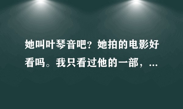她叫叶琴音吧？她拍的电影好看吗。我只看过他的一部，就是那一部 3 P的