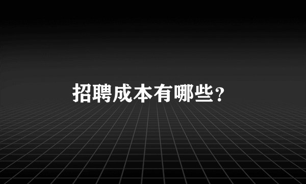 招聘成本有哪些？